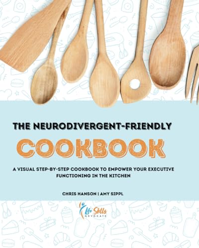 The Neurodivergent-Friendly Cookbook: A Visual Step-By-Step Cookbook to Empower Your Executive Functioning in the Kitchen von Life Skills Advocate